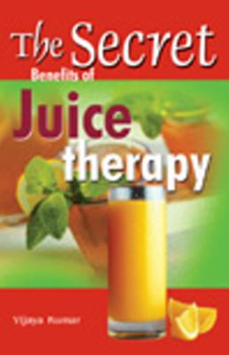 Secret Benefits of Juice Therapy Kumar Vijaya 
