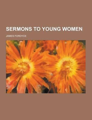 Sermons to Young Women Fordyce James 