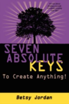 Seven Absolute Keys to Create Anything 