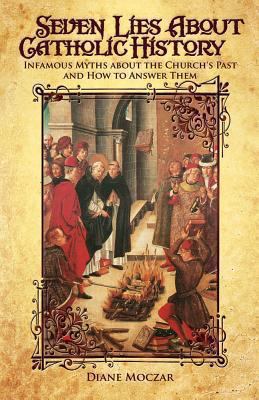 Seven Lies about Catholic History Moczar Diane 