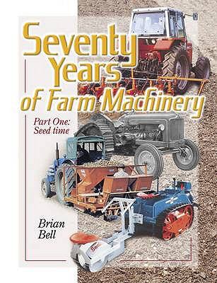 Seventy Years of Farm Machinery Bell Brian 