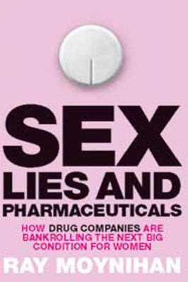 Sex Lies Pharmaceuticals Ray Moynihan 