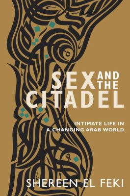 Sex and the Citadel El Feki Shereen 