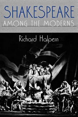 Shakespeare Among the Moderns Halpern Richard 