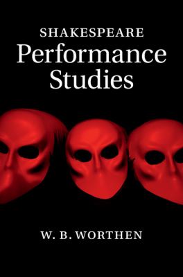 Shakespeare Performance Studies Worthen William B 