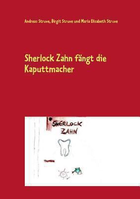 Sherlock Zahn Fangt Die Kaputtmacher Struve Andreas 