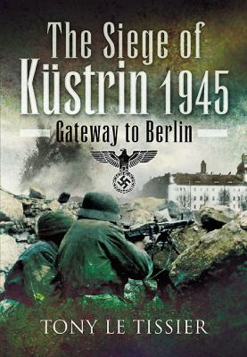 Siege of Kustrin 1945 Le Tissier Tony 