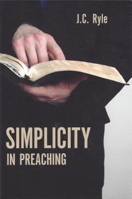 Simplicity in Preaching Ryle John Charles 
