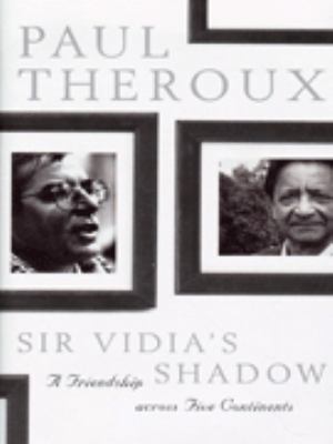 Sir Vidia s Shadow Paul Theroux 