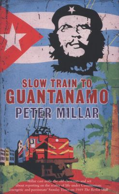 Slow Train to Guantanamo Millar Peter 
