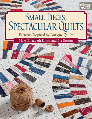 Small Pieces Spectacular Quilts Kinch Mary 