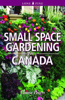 Small Space Gardening for Canada Laura Peters 