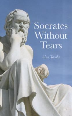 Socrates Without Tears Alan Jacobs 