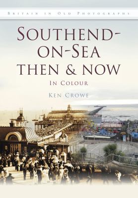 Southend on Sea Then Now Crowe Ken 