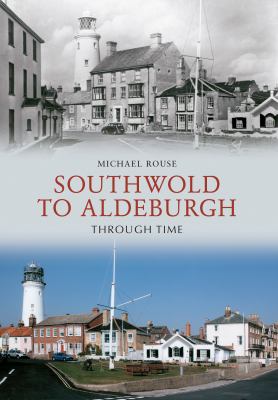 Southwold to Aldeburgh Through Time Rouse Mike 