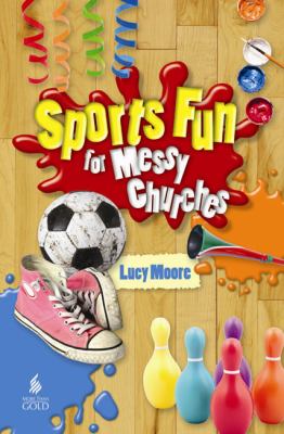 Sports Fun for Messy Churches Moore Lucy 