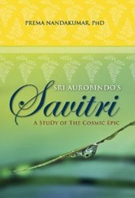 Sri Aurobindo s Savitri Nandakumar Prema 