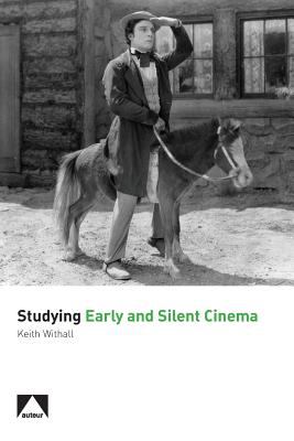 Studying Early and Silent Cinema Withall Keith 