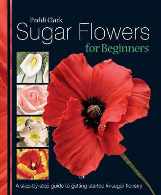 Sugar Flowers for Beginners Clark Paddi 