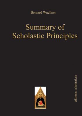 Summary of Scholastic Principles Bernard Wuellner 