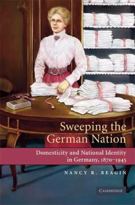 Sweeping the German Nation Reagin Nancy R 