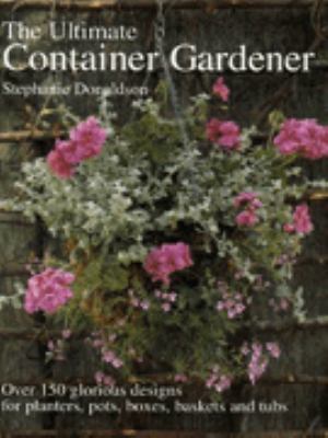 The Ultimate Container Gardener Stephanie Donaldson 