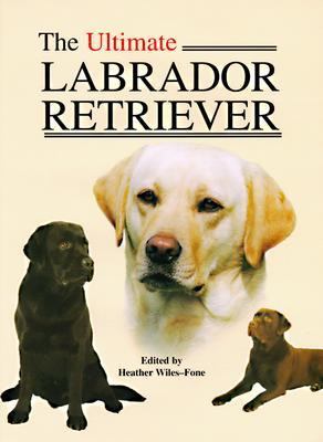 The Ultimate Labrador Retriever Wiles Fone Heather 
