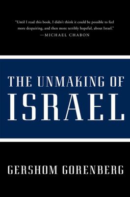 The Unmaking of Israel Gorenberg Gershom 
