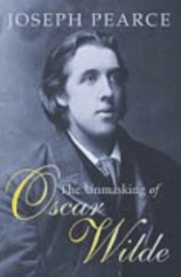 The Unmasking of Oscar Wilde Pearce Joseph 