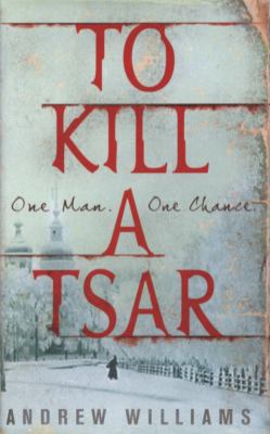 To Kill a Tsar Williams Andrew 
