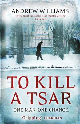 To Kill a Tsar Williams Andrew 