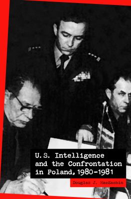 U S Intelligence and the Confrontation in Poland 1980 1981 MacEachin Douglas 