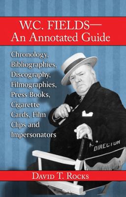 W C Fields An Annotated Guide David T Rocks 