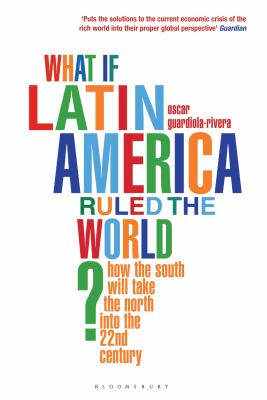 What If Latin America Ruled the World Guardiola Rivera 