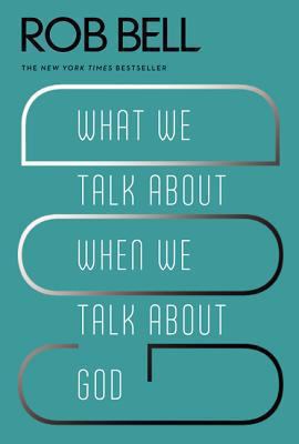 What We Talk About When We Talk About God Bell Rob 