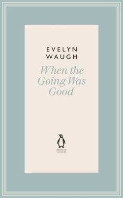 When the Going Was Good Evelyn Waugh Waugh Evelyn 