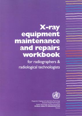X Ray Equipment Maintenance and Repairs Workbook for Radiographers and 