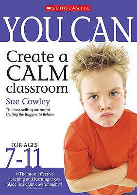 You Can Create a Calm Classroom for Ages 7 11 Cowley Sue 