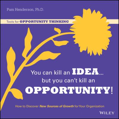 You Can Kill an Idea But You Can t Kill an Opportunity Henderson Pam 