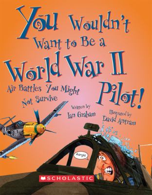 You Wouldn t Want to Be a World War II Pilot Graham Ian 